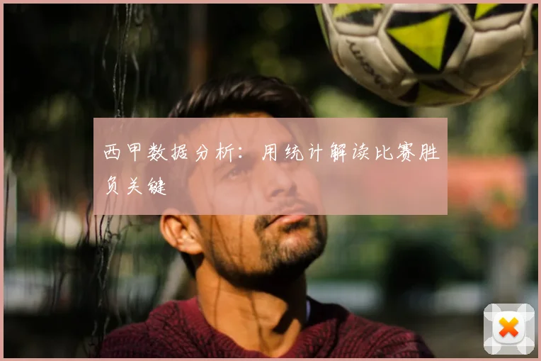 西甲数据分析:用统计解读比赛胜负关键