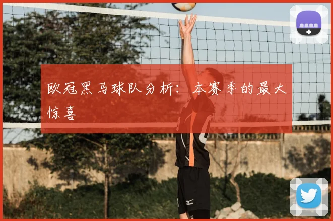 欧冠黑马球队分析:本赛季的最大惊喜