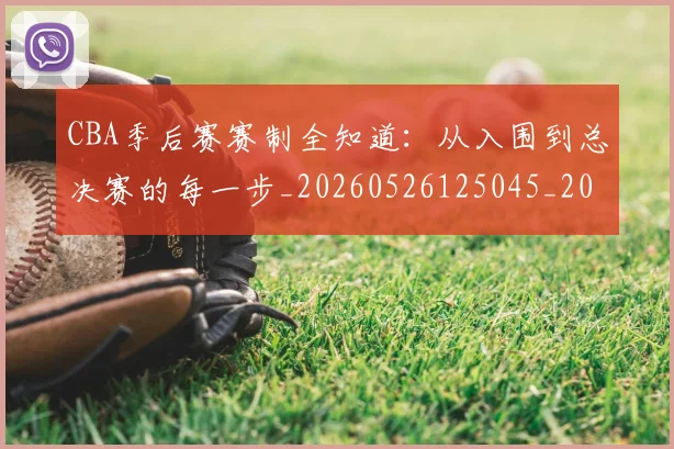 CBA季后赛赛制全知道:从入围到总决赛的每一步_20260526125045_20260606165214