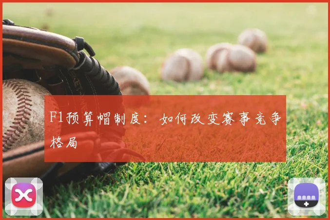 F1预算帽制度:如何改变赛事竞争格局
